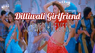 Dilliwali Girlfriend - slowed+reverb