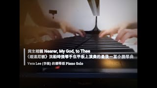 鐵達尼號上的小提琴最後一曲“與主相親 Nearer，My God，to Thee”  鋼琴Piano Solo：Vera Lee(李薇)