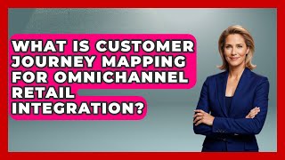 What Is Customer Journey Mapping For Omnichannel Retail Integration? - Retail Employee Playbook