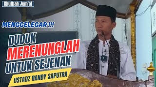 MENGGELEGAR !!! KHUTBAH JUM'AT TERBARU || DUDUK MERENUNGLAH UNTUK SEJENAK || USTADZ RANDY SAPUTRA