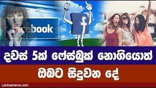 දවස් 5ක් ෆේස් බුක් නොගියොත් ඔබට සිදුවන දේ- Face Book