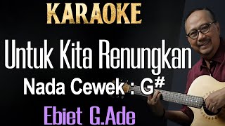 Untuk Kita Renungkan (Karaoke) Ebiet G Ade, nada cewek G#