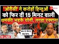 Owaisi Hate Speech On Hindus LIVE: 'ओवैसी' ने करोड़ों हिन्दुओं को फिर दी 15 मिनट वाली धमकी! भड़के योगी