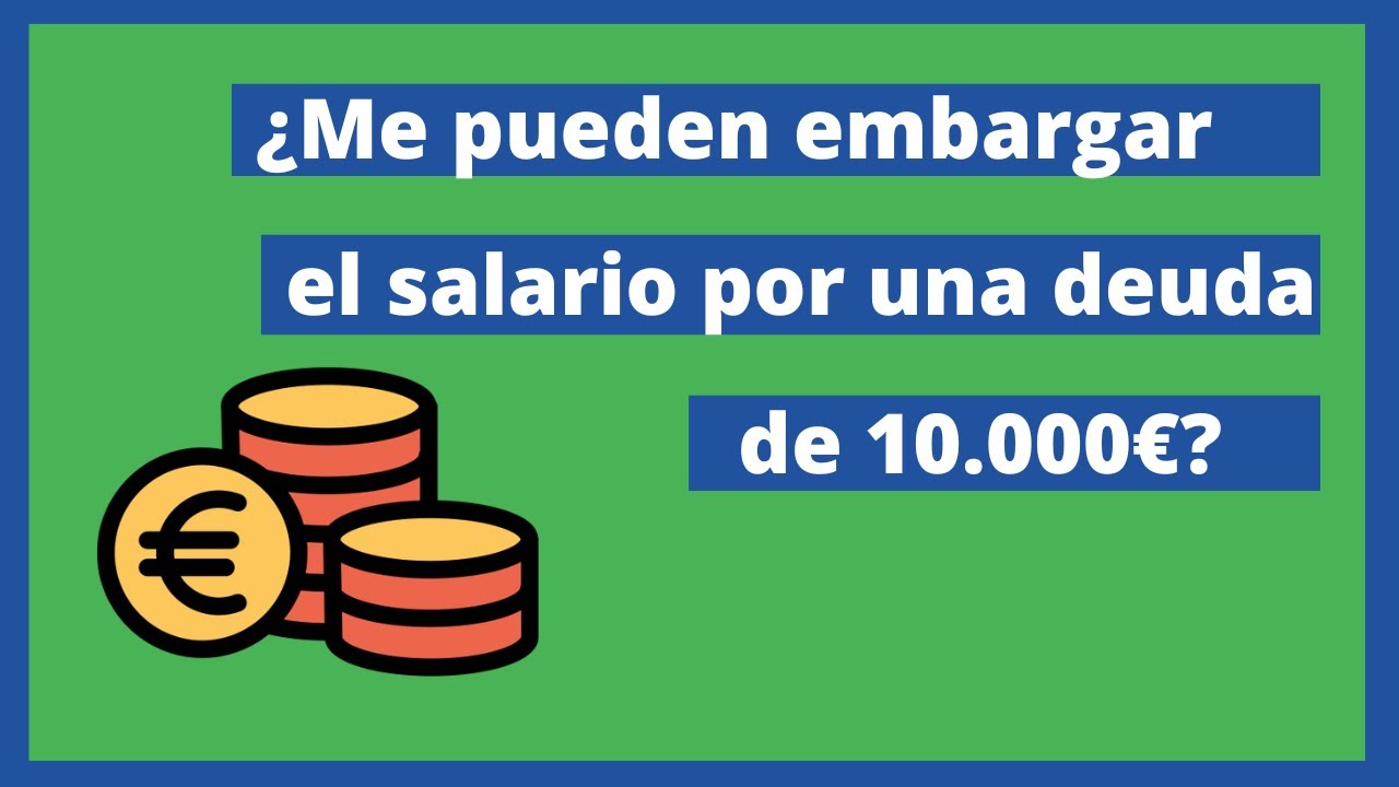 ¿Me Pueden Embargar El Salario Y La Vivienda Por Una Deuda De 10.000 ...