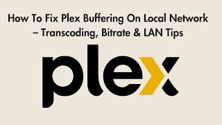 How To Fix Plex Buffering On Local Network – Transcoding, Bitrate & LAN Tips