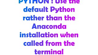 PYTHON : Use the default Python rather than the Anaconda installation when called from the terminal