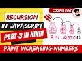 Recursion Motion - Basics of Recursion | Print Increasing using Recursion in Hindi Using JavaScript