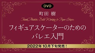 DVD「町田樹 フィギュアスケーターのためのバレエ入門」｜2022年10月下旬発売！