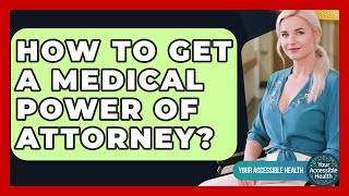 How To Get A Medical Power Of Attorney? - Your Accessible Health