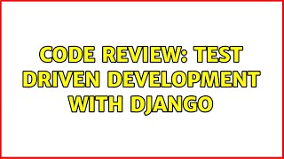 Code Review: Test Driven Development with Django (2 Solutions!!)