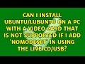 Can I install Ubuntu/Lubuntu on a pc with a video card that is not supported if I add...