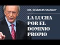 La lucha por el dominio propio – Dr. Charles Stanley