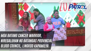 Mga batang cancer warrior, niregaluhan ng Batangas Provincial Blood Council, Lingkod Kapamilya