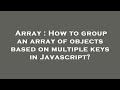 Array : How to group an array of objects based on multiple keys in Javascript?