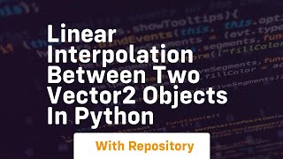 Linear interpolation between two vector2 objects in python