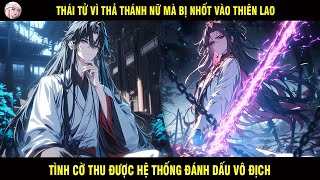 THÁI TỬ VÌ THẢ THÁNH NỮ MÀ BỊ NHỐT VÀO THIÊN LAO TÌNH CỜ THU ĐƯỢC HỆ THỐNG ĐÁNH DẤU VÔ ĐỊCH