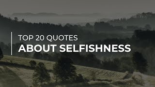 Top 20 Quotes about Selfishness | Daily Quotes | Amazing Quotes | Quotes for pictures