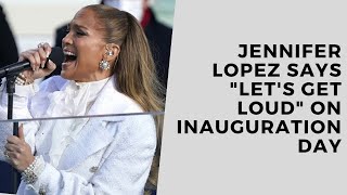 Jennifer Lopez says "Let's get loud" on inauguration day