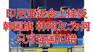 印尼亚运会上挂反韩国旗 韩网友:为何只对强国犯错