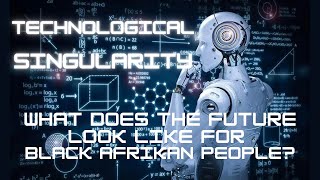 Technological Singularity & The Future of Black Afrikan People