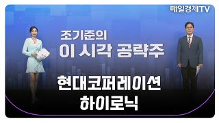 [조기준의 이 시각 공략주] 현대코퍼레이션 하이로닉_MBN골드 조기준 매니저