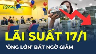 Lãi suất hôm nay 17/1: Một 'ÔNG LỚN' giảm lãi suất đặc biệt chỉ còn 9%/năm, ĐIỀU GÌ ĐANG XẢY RA?