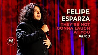 Felipe Esparza • They're Not Gonna Laugh At You • Part 3 | LOLflix