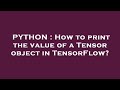PYTHON : How to print the value of a Tensor object in TensorFlow?