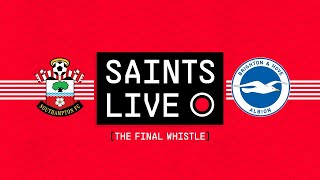 SAINTS LIVE: The Final Whistle | Southampton vs Brighton & Hove Albion