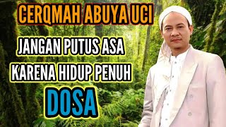 CERAMAH ABUYA UCI || JANGAN PUTUS ASA KARENA PUNYA BANYAK DOSA INI SOLUSINYA