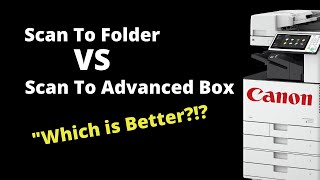 Scan To Folder vs Scan To Advanced Box