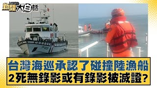 台灣海巡承認了碰撞陸漁船 2死無錄影或有錄影被滅證? 新聞大白話@tvbstalk 20240221