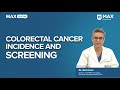 Colorectal Cancer: Incidence and Screening │ Dr. Asit Arora │ Max Hospital, Saket