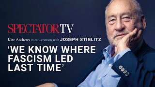 Joseph Stiglitz: ‘We know where fascism led last time’ | SpectatorTV