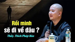 Rồi mình sẽ đi về đâu - Thầy Thích Pháp Hòa Thuyết Pháp