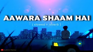 Aawara Shaam Hai - Duet | Piyush Mehroliyaa, Rupali Jagga | Audible Painter | Slowed + Reverb Lofi