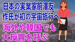 【韓国の反応】日本の実業家前澤友作氏が初の宇宙旅行へ!!! 海外や韓国でも大反響を呼ぶ...