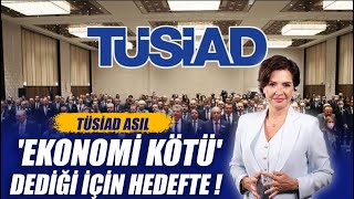 TÜSİAD ASIL 'EKONOMİ KÖTÜ' DEDİĞİ İÇİN HEDEFTE !