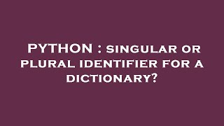 PYTHON : singular or plural identifier for a dictionary?