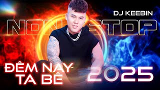 NONSTOP ĐÊM NAY TA BÊ 2025 - DJ KEEBIN | NHẠC REMIX BAY PHÒNG CỰC MẠNH - REMIX HOT 2025