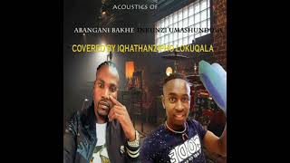 Abangani bakhe - Inkunzi Umashundula (2021 Acoustic cover by Iqhathanzipho Lokuqala)