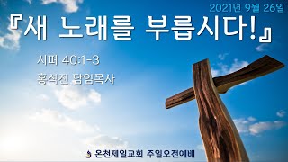 [주일오전2부예배] 새 노래를 부릅시다!(시40:1-3) 2021.09.26