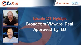 Broadcom-VMware Deal Approved by EU - Episode 175 - Six Five