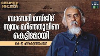 കലണ്ടറിലെ ഒരിക്കലും അവസാനിക്കാത്ത ദിവസമാണ് ഡിസംബർ ആറ് | KEN Kunhahamed |  Ayodhya Ram Mandir