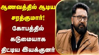 ஆணவத்தில் ஆடிய சரத்குமார் கோபத்தில் கடுமையாக திட்டிய இயக்குனர் | Sarathkumar KS Ravikumar Fight