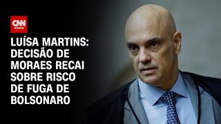 Luísa Martins: Decisão de Moraes recai sobre risco de fuga de Bolsonaro | CNN 360º