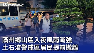 滿州鄉山區入夜風雨漸強 土石流警戒區居民提前撤離｜20241115 公視晚間新聞