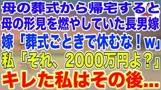 【スカッとする話】母の葬式から帰宅すると母の形見を燃やしていた長男嫁「これは家事をサボった罰！葬式ごときで休むな！」私「それ、2000万円よ？」キレた私は