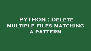 PYTHON : Delete multiple files matching a pattern
