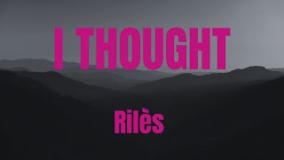 I THOUGHT || Rilès || Lyrics